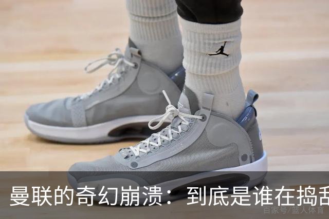曼联的奇幻崩溃：到底是谁在捣乱？